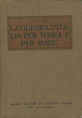 Prof. C. M. "La Guerra de Italia por Tierra y por Mar, 1915-1918", Milán, s.d.